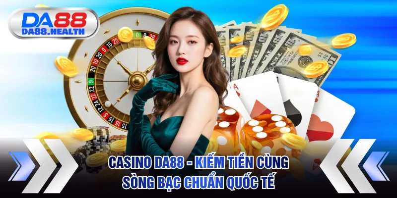 Casino DA88 - Kiếm thưởng Cùng Sòng Bạc Chuẩn Quốc Tế