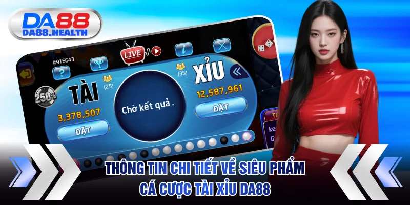 Thông tin chi tiết về siêu phẩm cá cược Tài xỉu DA88